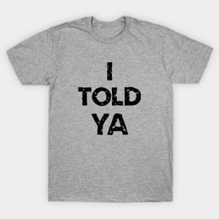 I TOLD YA T-Shirt